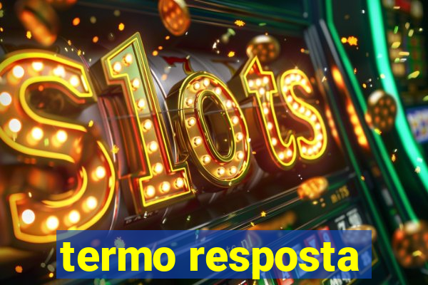 termo resposta